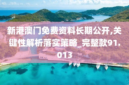 新港澳門(mén)免費(fèi)資料長(zhǎng)期公開(kāi),關(guān)鍵性解析落實(shí)策略_完整款91.013