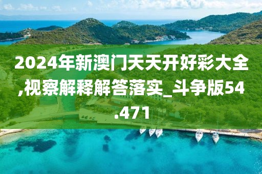 2024年新澳門天天開好彩大全,視察解釋解答落實(shí)_斗爭版54.471