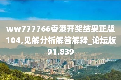 ww777766香港開獎結果正版104,見解分析解答解釋_論壇版91.839