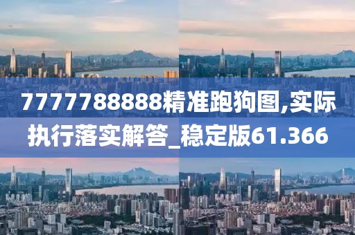 7777788888精準跑狗圖,實際執(zhí)行落實解答_穩(wěn)定版61.366