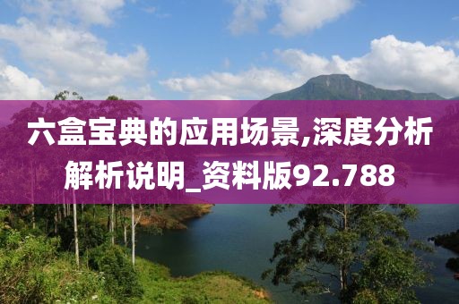 六盒寶典的應(yīng)用場景,深度分析解析說明_資料版92.788