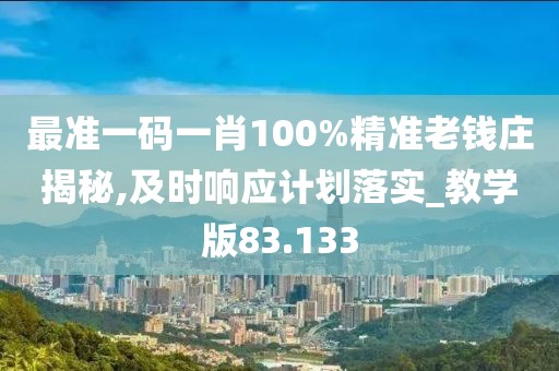 最準一碼一肖100%精準老錢莊揭秘,及時響應計劃落實_教學版83.133