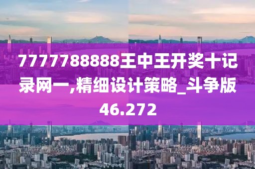 7777788888王中王開獎十記錄網(wǎng)一,精細設計策略_斗爭版46.272