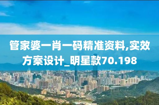 管家婆一肖一碼精準(zhǔn)資料,實(shí)效方案設(shè)計(jì)_明星款70.198