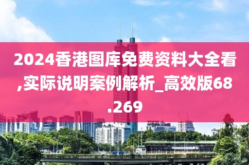 2024香港圖庫免費(fèi)資料大全看,實際說明案例解析_高效版68.269