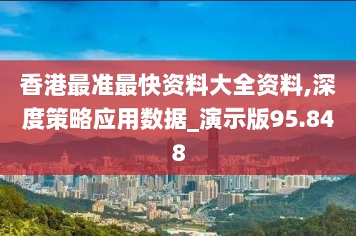 香港最準(zhǔn)最快資料大全資料,深度策略應(yīng)用數(shù)據(jù)_演示版95.848