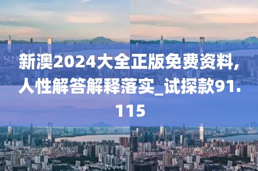 新澳2024大全正版免費(fèi)資料,人性解答解釋落實(shí)_試探款91.115