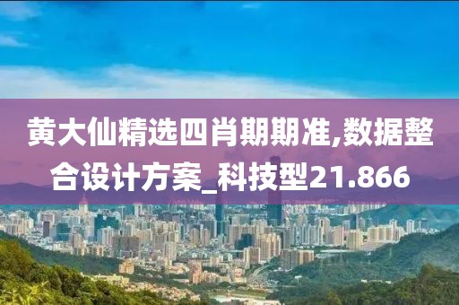 黃大仙精選四肖期期準(zhǔn),數(shù)據(jù)整合設(shè)計方案_科技型21.866