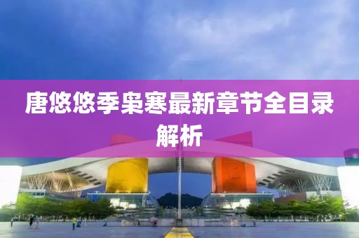 唐悠悠季梟寒最新章節(jié)全目錄解析