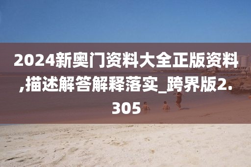 2024新奧門(mén)資料大全正版資料,描述解答解釋落實(shí)_跨界版2.305