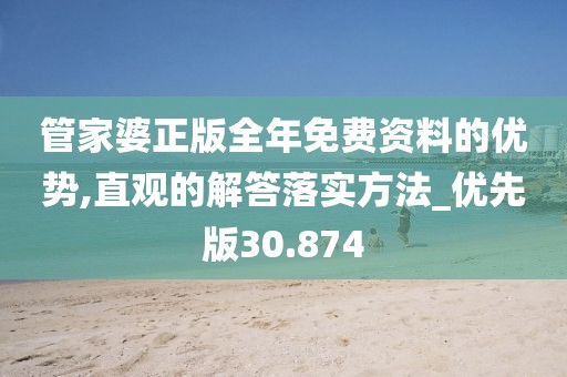 管家婆正版全年免費(fèi)資料的優(yōu)勢(shì),直觀的解答落實(shí)方法_優(yōu)先版30.874