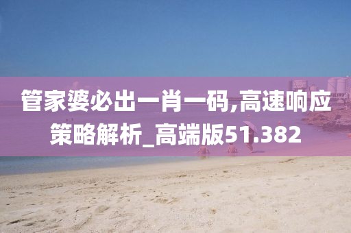 管家婆必出一肖一碼,高速響應(yīng)策略解析_高端版51.382