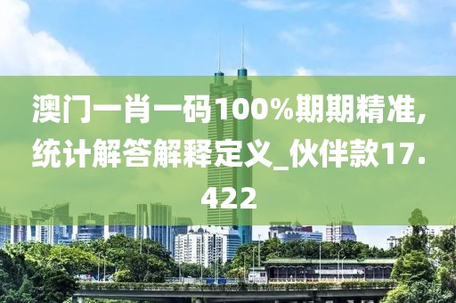 澳門一肖一碼100%期期精準,統(tǒng)計解答解釋定義_伙伴款17.422