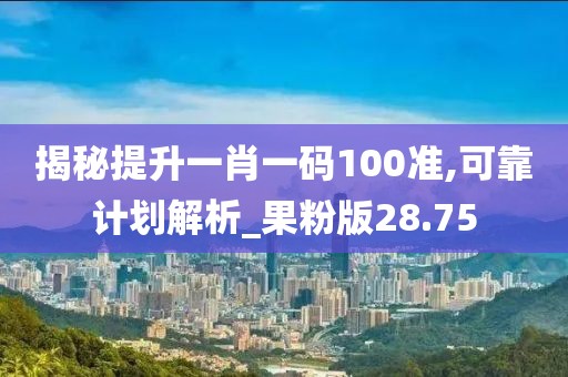 揭秘提升一肖一碼100準(zhǔn),可靠計劃解析_果粉版28.75