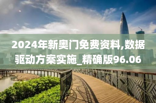 2024年新奧門免費(fèi)資料,數(shù)據(jù)驅(qū)動(dòng)方案實(shí)施_精確版96.06