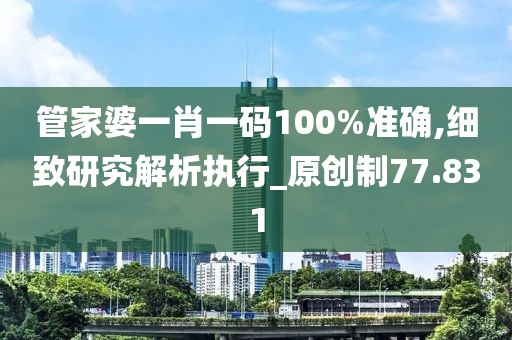 管家婆一肖一碼100%準(zhǔn)確,細(xì)致研究解析執(zhí)行_原創(chuàng)制77.831