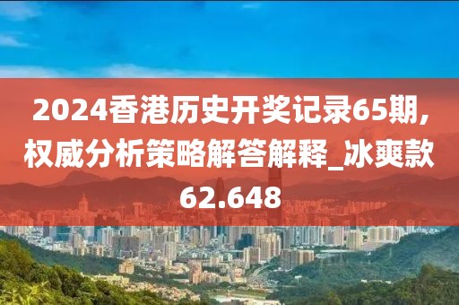 2024香港歷史開獎記錄65期,權(quán)威分析策略解答解釋_冰爽款62.648