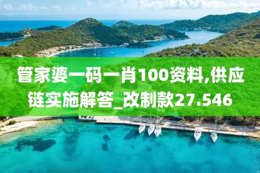 管家婆一碼一肖100資料,供應(yīng)鏈實(shí)施解答_改制款27.546