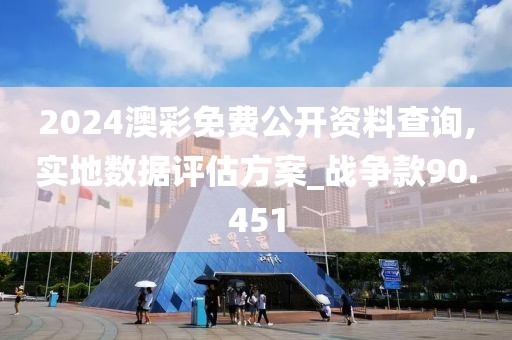 2024澳彩免費公開資料查詢,實地數(shù)據(jù)評估方案_戰(zhàn)爭款90.451