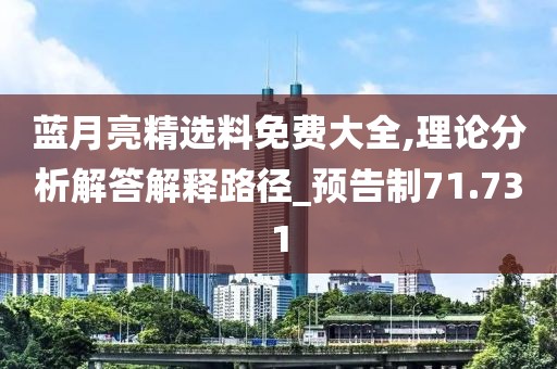 藍月亮精選料免費大全,理論分析解答解釋路徑_預告制71.731