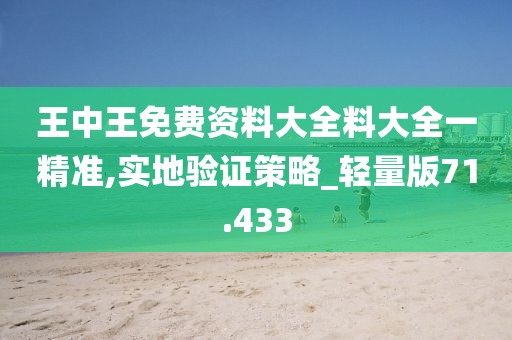王中王免費(fèi)資料大全料大全一精準(zhǔn),實(shí)地驗(yàn)證策略_輕量版71.433
