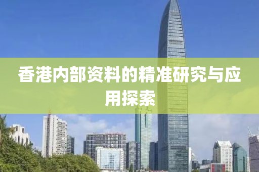 香港內部資料的精準研究與應用探索