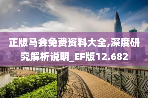 正版馬會免費(fèi)資料大全,深度研究解析說明_EF版12.682