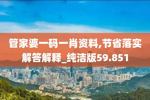 管家婆一碼一肖資料,節(jié)省落實(shí)解答解釋_純潔版59.851