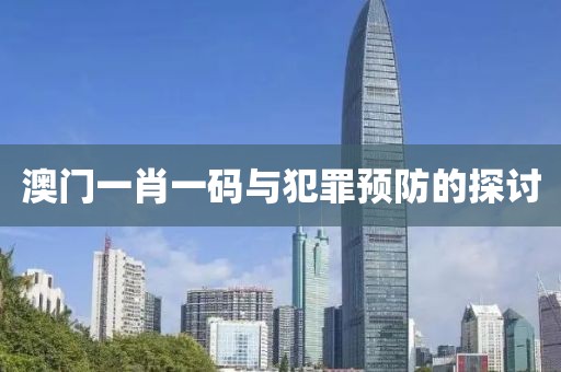 澳門一肖一碼與犯罪預(yù)防的探討