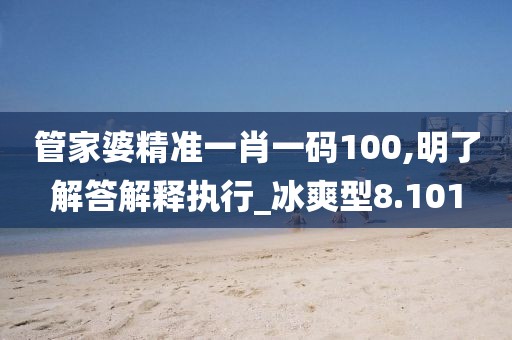管家婆精準(zhǔn)一肖一碼100,明了解答解釋執(zhí)行_冰爽型8.101
