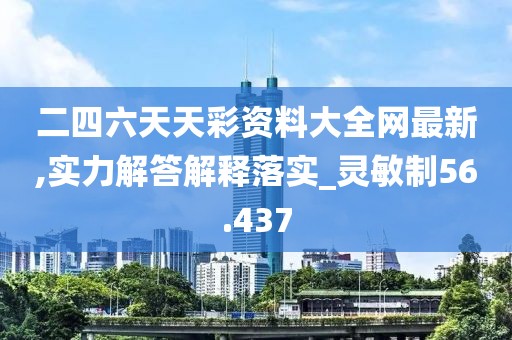 二四六天天彩資料大全網(wǎng)最新,實力解答解釋落實_靈敏制56.437