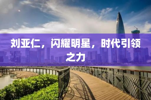 劉亞仁，閃耀明星，時(shí)代引領(lǐng)之力