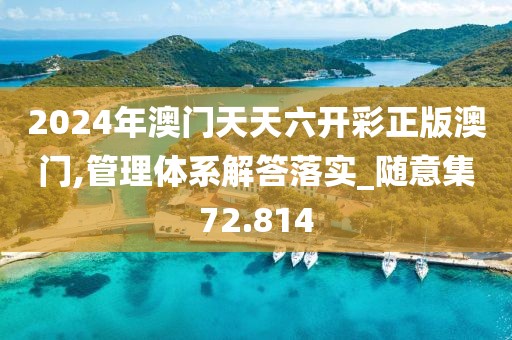 2024年澳門天天六開(kāi)彩正版澳門,管理體系解答落實(shí)_隨意集72.814