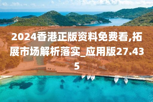 2024香港正版資料免費(fèi)看,拓展市場解析落實(shí)_應(yīng)用版27.435