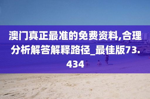 澳門真正最準(zhǔn)的免費(fèi)資料,合理分析解答解釋路徑_最佳版73.434