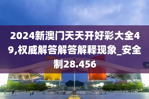 2024新澳門天天開好彩大全49,權(quán)威解答解答解釋現(xiàn)象_安全制28.456