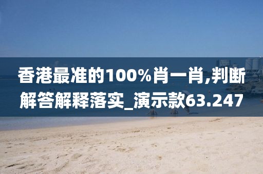 香港最準的100%肖一肖,判斷解答解釋落實_演示款63.247