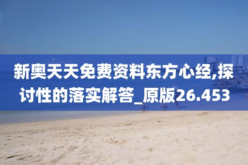 新奧天天免費(fèi)資料東方心經(jīng),探討性的落實(shí)解答_原版26.453