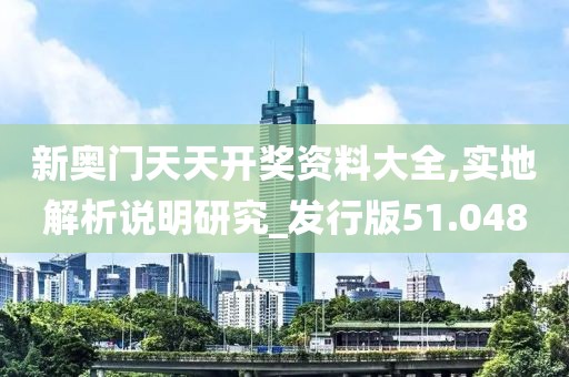 新奧門天天開獎資料大全,實地解析說明研究_發(fā)行版51.048