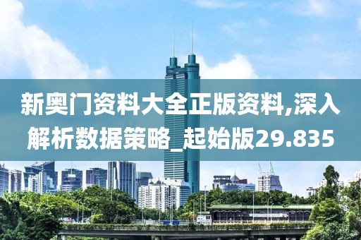 新奧門資料大全正版資料,深入解析數(shù)據(jù)策略_起始版29.835