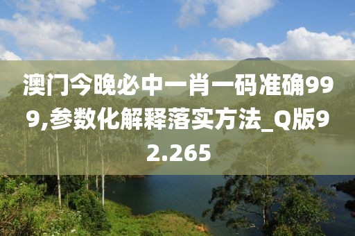 澳門今晚必中一肖一碼準確999,參數(shù)化解釋落實方法_Q版92.265