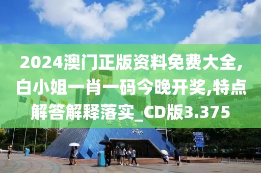 2024澳門正版資料免費(fèi)大全,白小姐一肖一碼今晚開獎(jiǎng),特點(diǎn)解答解釋落實(shí)_CD版3.375