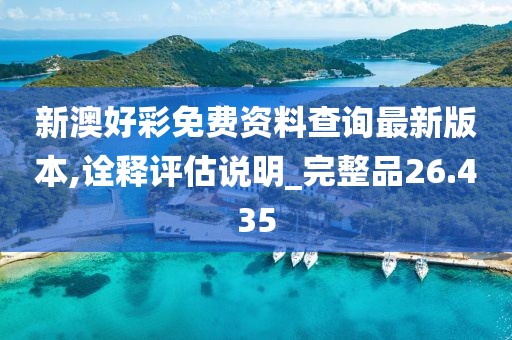 新澳好彩免費(fèi)資料查詢最新版本,詮釋評(píng)估說(shuō)明_完整品26.435