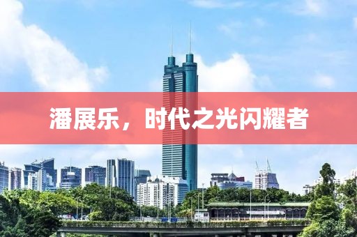 潘展樂，時代之光閃耀者