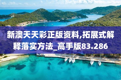 新澳天天彩正版資料,拓展式解釋落實方法_高手版83.286