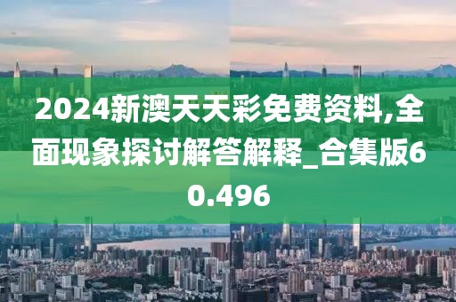 2024新澳天天彩免費資料,全面現(xiàn)象探討解答解釋_合集版60.496
