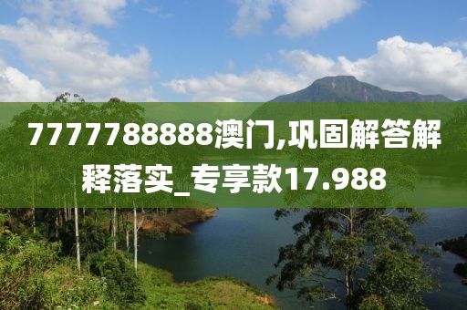 7777788888澳門,鞏固解答解釋落實(shí)_專享款17.988