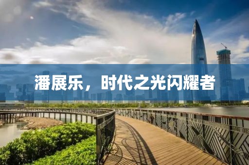潘展樂，時代之光閃耀者