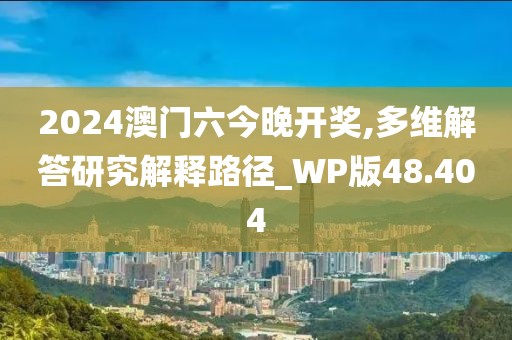 2024澳門六今晚開獎(jiǎng),多維解答研究解釋路徑_WP版48.404