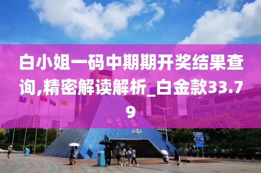 白小姐一碼中期期開獎(jiǎng)結(jié)果查詢,精密解讀解析_白金款33.79